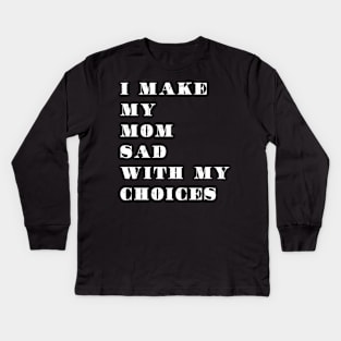 i make my mom sad with my choices Kids Long Sleeve T-Shirt